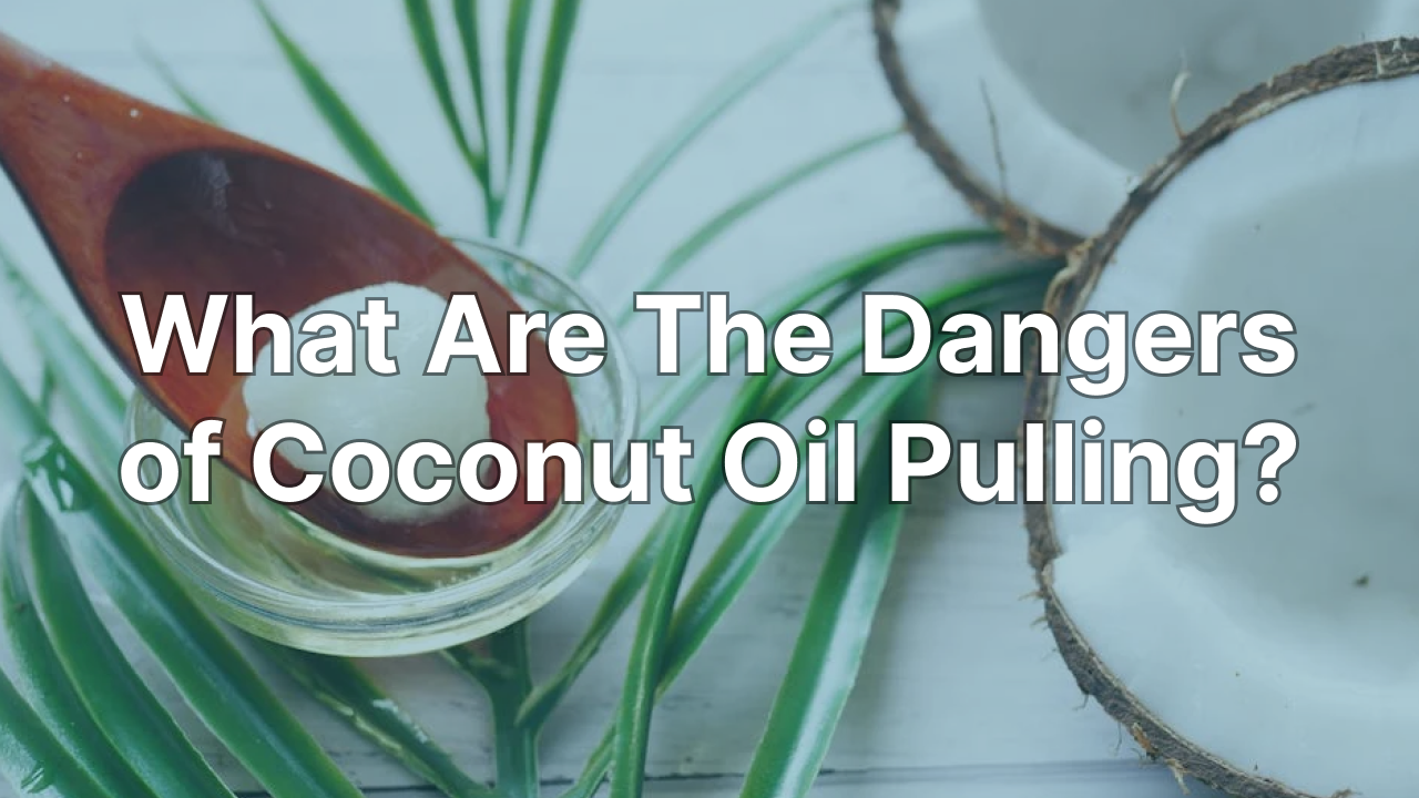 Coconut Oil Pulling Dangers: What You Should Know