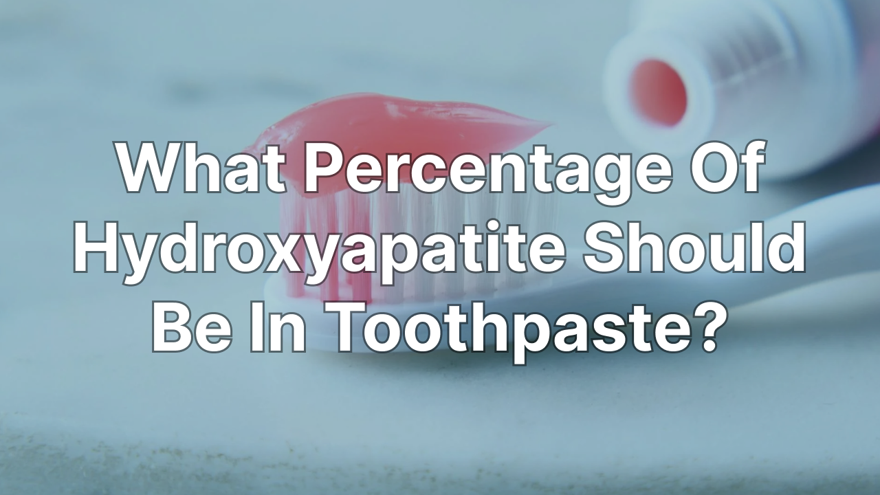 What Percentage Of Hydroxyapatite Should Be In Toothpaste?