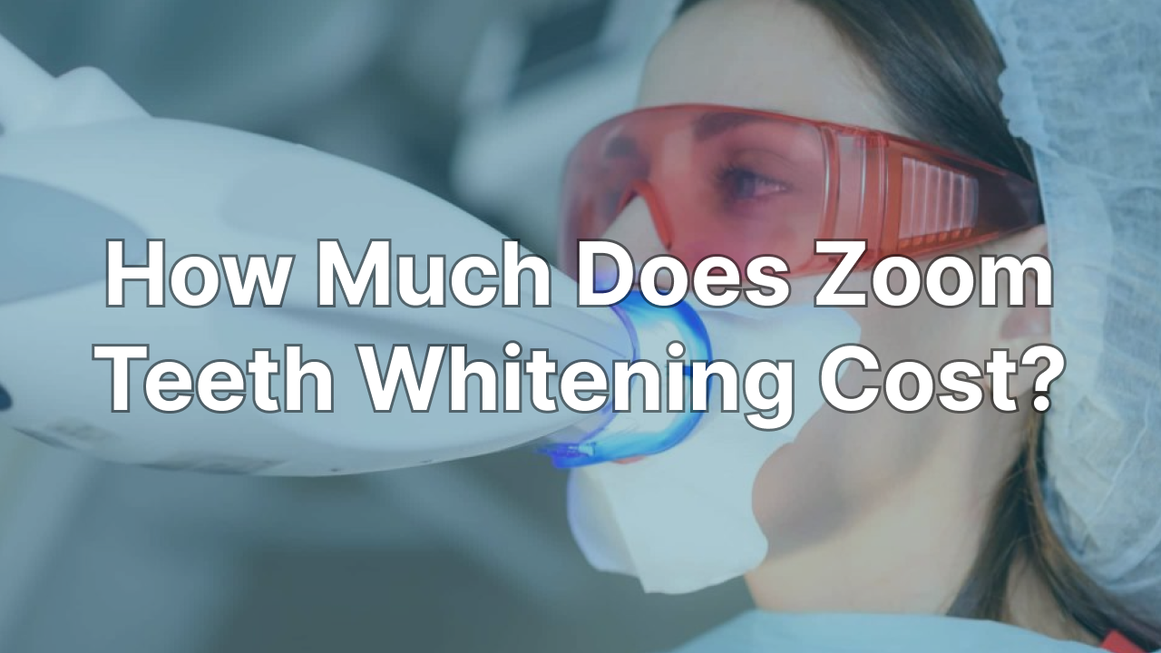 zoom Teeth Whitening Cost: A Full Breakdown